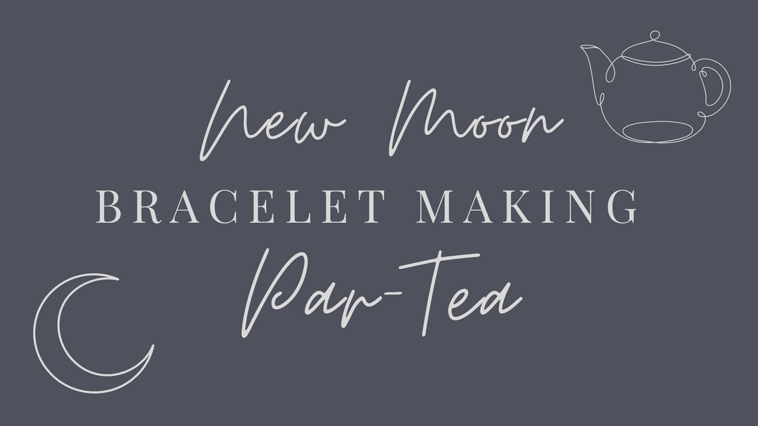 EVENT | New Moon Bracelet-Making Par-Tea