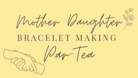 EVENT | Mother Daughter Bracelet-Making Par-Tea