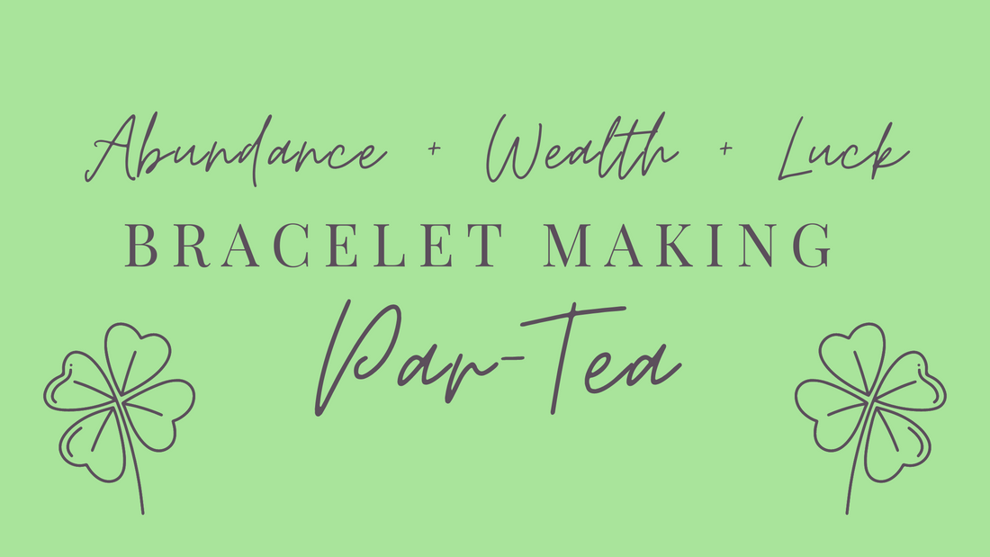 EVENT | Abundance + Wealth + Luck Bracelet Making Par-Tea